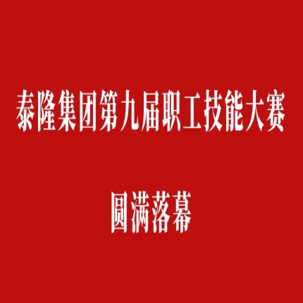 比技能、拼成績，爭創(chuàng)泰隆工匠——泰隆集團(tuán)第九屆職工技能大賽圓滿落幕